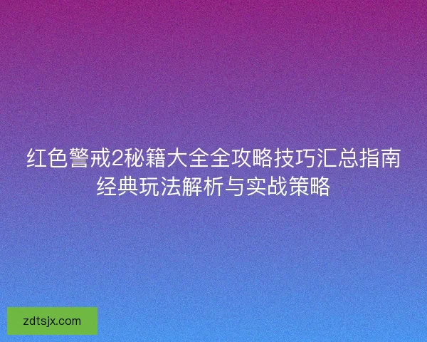 红色警戒2秘籍大全全攻略技巧汇总指南经典玩法解析与实战策略